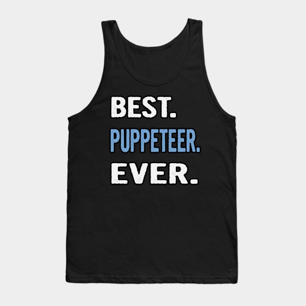 Best. Puppeteer. Ever. - Birthday Gift Idea Tank Top by divawaddle